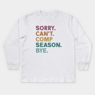 Sorry Can't Comp Season Bye Cheer Comp Dance Mom Dancing Kids Long Sleeve T-Shirt